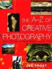 Image for The A-Z of creative photography  : over 70 techniques explained in full