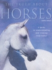 Image for The truth about horses  : a guide to understanding and training your horse