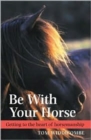 Image for Be with your horse  : getting to the heart of horsemanship