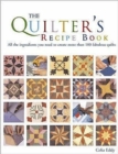 Image for The quilter&#39;s recipe book  : all the ingredients you need to create more than 100 fabulous quilts