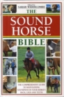 Image for The sound horse bible  : the comprehensive guide to maintaining soundness in your horse&#39;s back, legs and teeth