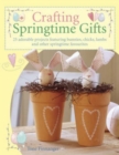 Image for Crafting springtime gifts  : 25 adorable projects featuring bunnies, chicks, lambs and other springtime favourites