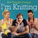 Image for Not Tonight Darling, I&#39;m Knitting!