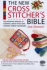 Image for The new cross stitcher&#39;s bible  : the definitive manual of essential cross stitch and counted thread techniques