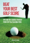 Image for Beat your best golf score  : tips and on-course strategy from top PGA teaching pros