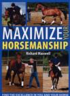 Image for Maximize your horsemanship  : find the excellence in you and your horse