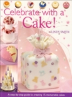 Image for Celebrate with a cake!: a step-by-step guide to creating 15 memorable cakes