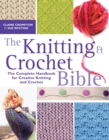 Image for The knitting &amp; crochet bible  : the complete handbook for creative knitting and crochet