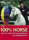 Image for The 100% horse  : how to create the go-anywhere, do-anything horse