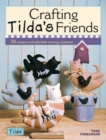 Image for Crafting garden friends  : 30 unique projects featuring adorable creations from Tilda