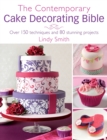Image for The contemporary cake decorating bible  : creative techniques, fresh inspiration, stylish designs