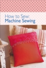 Image for How to Sew: Machine Sewing.