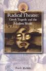 Image for Radical theatre  : Greek tragedy and the modern world