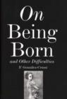 Image for On being born and other difficulties