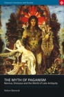 Image for The myth of paganism  : Nonnus, Dionysus and the world of late antiquity