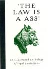 Image for &#39;The law is a ass&#39;  : an illustrated collection of legal quotations