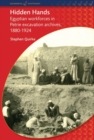 Image for Hidden Hands : Egyptian Workforces in Petrie Excavation Archives, 1880-1924