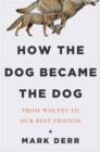 Image for How the dog became the dog  : from wolves to our best friends