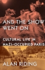 Image for And the show went on: cultural life in Nazi-occupied Paris