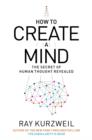 Image for How to create a mind  : the secret of human thought revealed