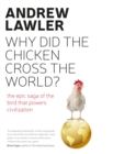 Image for Why did the chicken cross the world?  : the epic saga of the bird that powers civilization