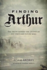 Image for Finding Arthur  : the true origins of the once and future king
