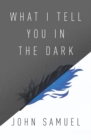 Image for What I Tell You in the Dark