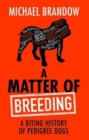 Image for A matter of breeding  : a biting history of pedigree dogs