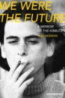 Image for We were the future  : a memoir of the kibbutz