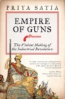 Image for Empire of guns  : the violent making of the industrial revolution