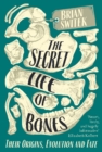 Image for The secret life of bones  : their origins, evolution and fate