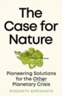 Image for The case for nature  : pioneering solutions for the other planetary crisis