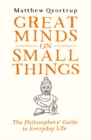 Image for Great minds on small things  : the philosophers&#39; guide to everyday life
