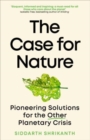 Image for The case for nature  : pioneering solutions for a planetary crisis