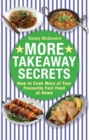 Image for More Takeaway Secrets: How to Cook More of Your Favourite Fast Food at Home