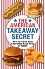 Image for The American Takeaway Secret: How to Cook Your Favourite American Fast Food at Home.