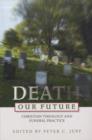 Image for Death Our Future : Christian Theology and Funeral Practice