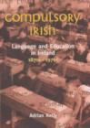 Image for Compulsory Irish  : language and education in Ireland, 1870s-1970s