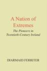 Image for A Nation of Extremes : The Pioneers in Twentieth Century Ireland