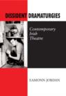 Image for Dissident dramaturgies  : contemporary Irish theatre