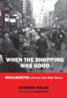 Image for When the shopping was good  : Woolworths and the Irish main street