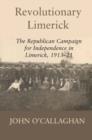 Image for Revolutionary Limerick  : the republican campaign for independence in Limerick, 1913-1921