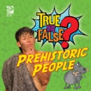 Image for True or False? Prehistoric People