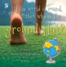 Image for If the world is round, then why is the ground flat?: World Book answers your questions about science