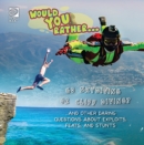 Image for Would You Rather...  Go Skydiving or Cliff Diving?...and other daring questions about exploits, feats, and stunts