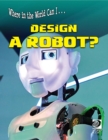 Image for Where in the World Can I ... Design a Robot?