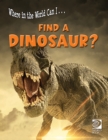 Image for Where in the World Can I ... Find a Dinosaur?
