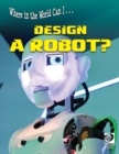 Image for Where in the World Can I ... Design a Robot?