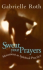 Image for Sweat your prayers  : movement as spiritual practice.