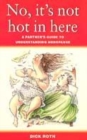 Image for &#39;No, it&#39;s not hot in here&#39;  : a husband&#39;s guide to understanding menopause